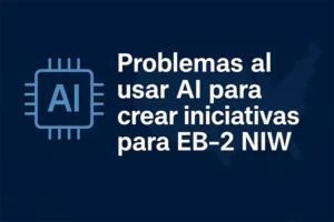 Problemas de usar inteligencia artificial para crear iniciativas EB-2 NIW